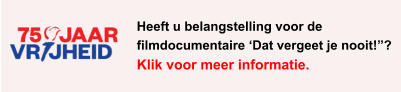 Heeft u belangstelling voor de filmdocumentaire ‘Dat vergeet je nooit!”? Klik voor meer informatie.