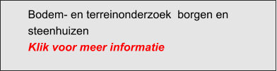 Bodem- en terreinonderzoek  borgen en steenhuizen Klik voor meer informatie